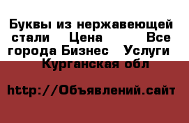 Буквы из нержавеющей стали. › Цена ­ 700 - Все города Бизнес » Услуги   . Курганская обл.